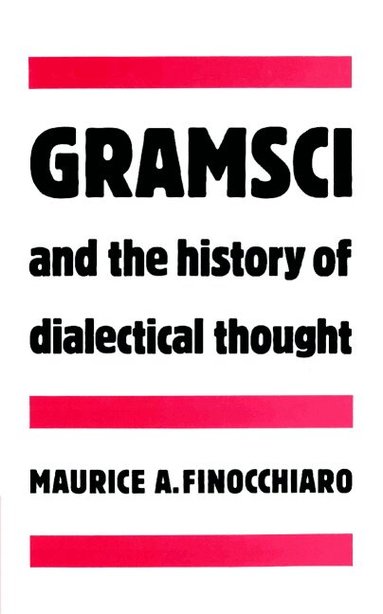 Maurice A. Finocchiaro - Gramsci and the History of Dialectical Thought, Häftad