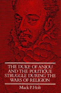 bokomslag The Duke of Anjou and the Politique Struggle during the Wars of Religion