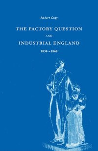 bokomslag The Factory Question and Industrial England, 1830-1860