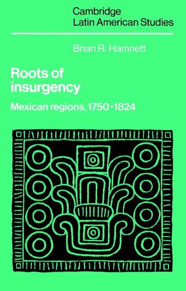 Brian R. Hamnett, Alan Knight - Roots of Insurgency, Häftad