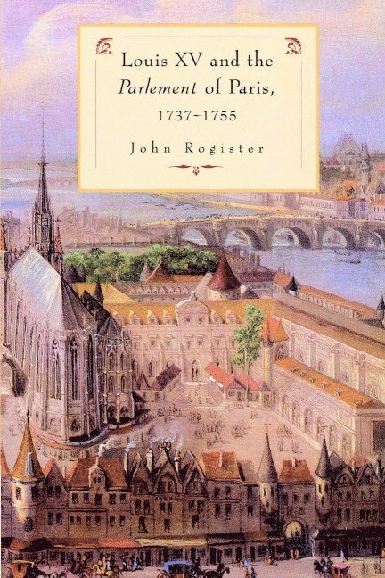 John Rogister, John (University of Durham) Rogister, Rogister John - Louis XV and the Parlement of Paris, 1737-55, Häftad