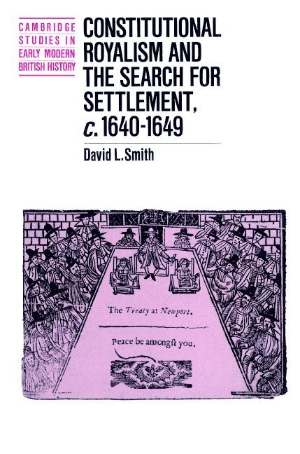 Constitutional Royalism and the Search for Settlement, c.1640-1649 1