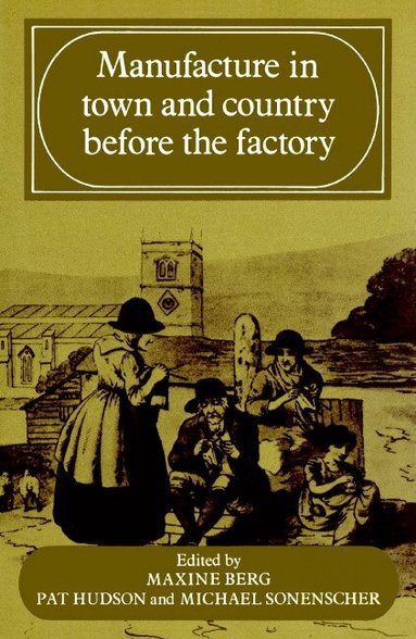 Maxine Berg, Pat Hudson, Michael Sonenscher - Manufacture in Town and Country Before the Factory, Häftad