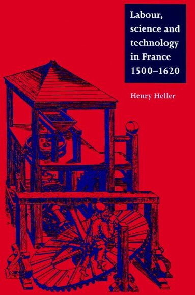Henry Heller, John Elliott, Olwen Hufton - Labour, Science and Technology in France, 1500-1620, Häftad