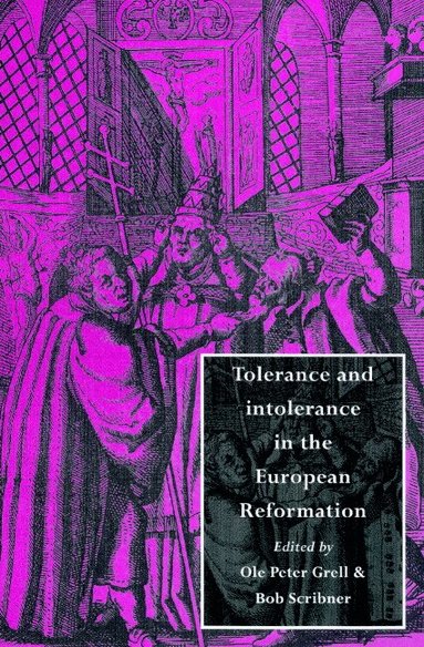 Ole Peter Grell, Bob Scribner - Tolerance and Intolerance in the European Reformation, Häftad