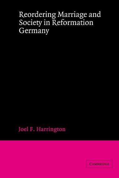 Joel F. Harrington - Reordering Marriage and Society in Reformation Germany, Häftad