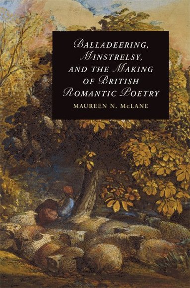 bokomslag Balladeering, Minstrelsy, and the Making of British Romantic Poetry