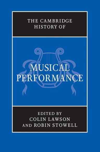 Colin Lawson, Robin Stowell - The Cambridge History of Musical Performance, Inbunden
