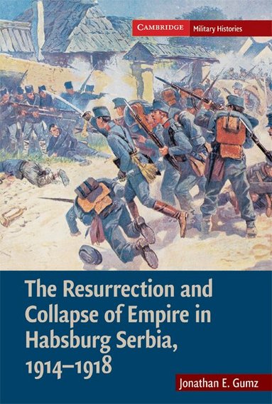 Jonathan E. Gumz - The Resurrection and Collapse of Empire in Habsburg Serbia, 1914-1918: Volume 1, Inbunden