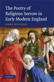 Gary Kuchar - Poetry of Religious Sorrow in Early Modern England, Inbunden