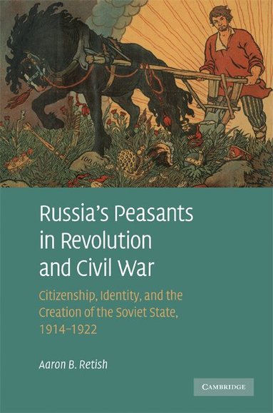 Aaron B. Retish - Russia's Peasants in Revolution and Civil War, Inbunden