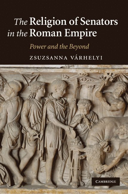Zsuzsanna V&#225;rhelyi, Zsuzsanna Várhelyi, Zsuzsanna (Boston University) Varhelyi - The Religion of Senators in the Roman Empire, Inbunden