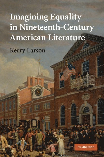 Ann Arbor) Larson, Kerry (University of Michigan, Kerry Larson - Imagining Equality in Nineteenth-Century American Literature, Inbunden