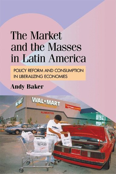 Andy Baker - The Market and the Masses in Latin America, Inbunden