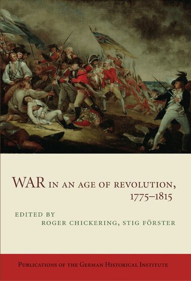 Roger Chickering, Stig Förster - War in an Age of Revolution, 1775-1815, Inbunden