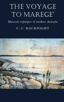 Campbell Macknight - The Voyage to Marege': Macassan Trepangers in Northern Australia, Häftad