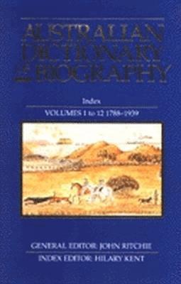 Australian Dictionary of Biography Index: Volumes 1-12 1788-1939 Index