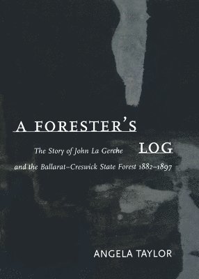 bokomslag Forester's Log: the Story of John La Gerche and the Ballarat-Creswick State Forest 1882-1897