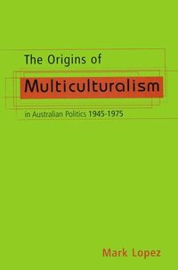 bokomslag The Origins Of Multiculturalism In Australian Politics 1945-1975