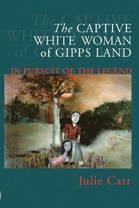 bokomslag The Captive White Woman Of Gipps Land