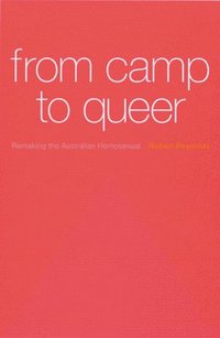 bokomslag From Camp to Queer: Remaking the Australian Homosexual