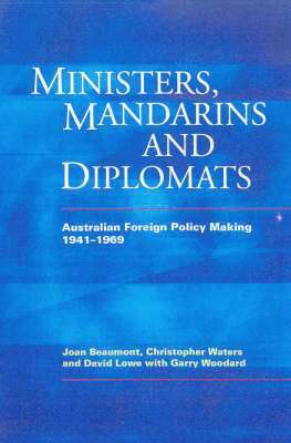 Ministers, Mandarins and Diplomats: Australian Foreign Policy Making, 1941-1969