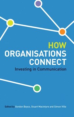 Gordon Boyce, Stuart Macintyre, Simon Ville - How Organisations Connect: Investing in Communication, Häftad