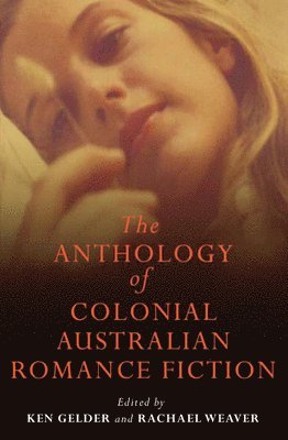 Ken Gelder, Rachael Weaver - Anthology Of Colonial Australian Romance Fiction, Häftad