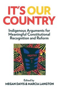 bokomslag It's Our Country: Indigenous Arguments for Meaningful Constitutional Recognition and Reform