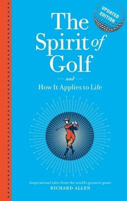Richard Allen - The Spirit of Golf and How It Applies to Life Updated Edition: Inspirational Tales from the World's Greatest Game, Inbunden