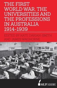 bokomslag The First World War, the Universities and the Professions in Australia 1914-1939