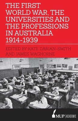 The First World War, the Universities and the Professions in Australia 1914-1939 1