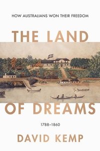 bokomslag The Land of Dreams: How Australians Won Their Freedom, 1788-1860
