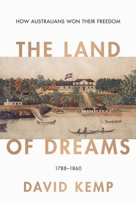 bokomslag The Land of Dreams: How Australians Won Their Freedom, 1788-1860