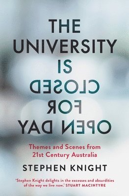 Stephen Knight - The University Is Closed for Open Day: Australia in the Twenty-First Century, Häftad