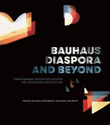 bokomslag Bauhaus Diaspora and Beyond: Transforming Education Through Art, Design and Architecture