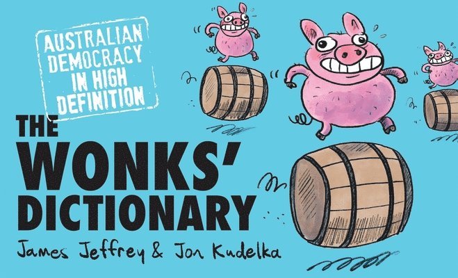 James Jeffrey, Jon Kudelka - The Wonks' Dictionary: Australian Democracy in High Definition, Häftad