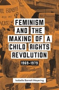 bokomslag Feminism and the Making of a Child Rights Revolution