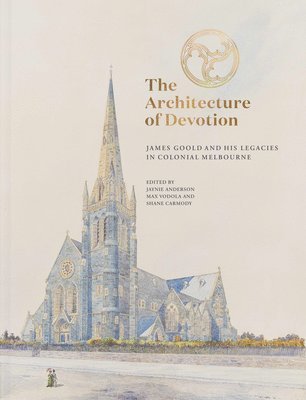 bokomslag The Architecture of Devotion: James Goold and His Legacies in Colonial Melbourne