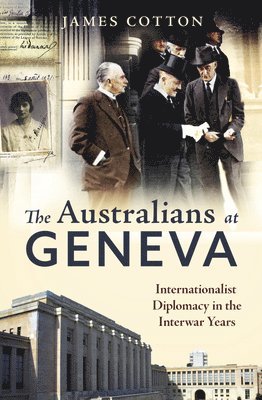 James Cotton - Australians at Geneva: Internationalist Diplomacy in the Interwar Years, Häftad. Tillgänglighet: Tillfälligt slut