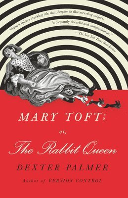 Dexter Palmer - Mary Toft; or, The Rabbit Queen, Häftad