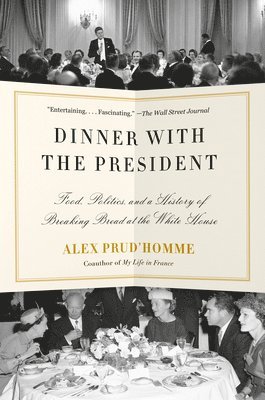 Dinner with the President: Food, Politics, and a History of Breaking Bread at the White House 1