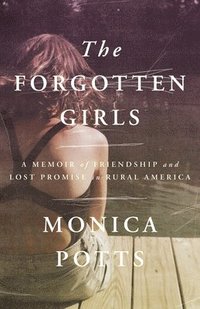 bokomslag The Forgotten Girls: A Memoir of Friendship and Lost Promise in Rural America