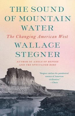 Wallace Stegner - The Sound of Mountain Water: The Changing American West, Häftad