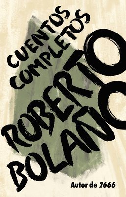 Roberto Bolaño: Cuentos Completos / Complete Stories 1