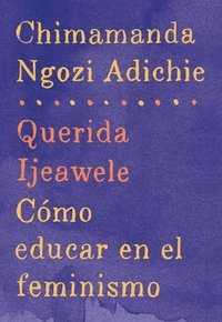 bokomslag Querida Ijeawele: Cómo Educar En El Feminismo / Dear Ijeawele: A Feminist Manifesto: Span-Lang Ed of Dear Ijeawele, or a Feminist Manifesto in Fifteen
