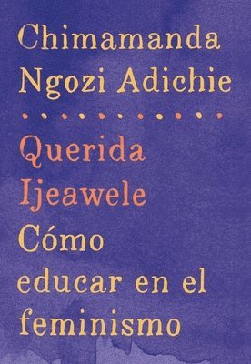 bokomslag Querida Ijeawele: Cómo Educar En El Feminismo / Dear Ijeawele: A Feminist Manifesto: Span-Lang Ed of Dear Ijeawele, or a Feminist Manifesto in Fifteen