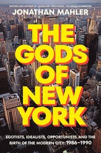 bokomslag The Gods of New York: Egotists, Idealists, Opportunists, and the Birth of the Modern City: 1986-1990