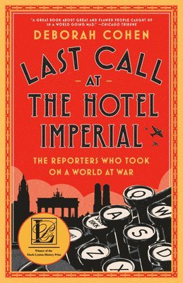 Last Call at the Hotel Imperial: The Reporters Who Took on a World at War 1