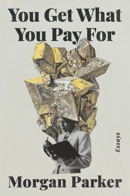 Morgan Parker - You Get What You Pay for: Essays, Inbunden